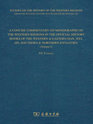 cover image of A CONCISE COMMENTARY ON MONOGRAPHS ON THE WESTERN REGIONS IN THE OFFICIAL HISTORY BOOKS OF THE WESTERN & EASTERN HAN, WEI, JIN, SOUTHERN & NORTHERN DYNASTIES